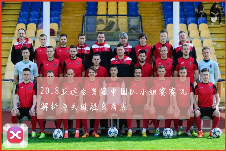 2018亚运会男篮中国队小组赛赛况解析与关键胜负看点